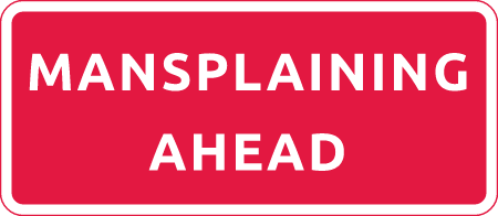 Mansplaining Ahead Alert Sign