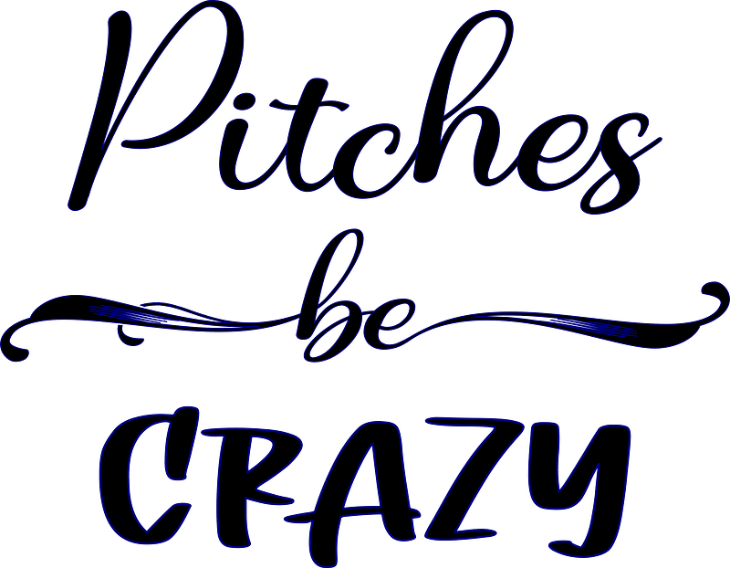 Pitches Be Crazy