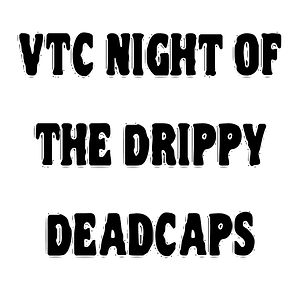 VTC Night Of The Drippy DeadCaps