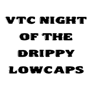 VTC Night Of The Drippy LowCaps