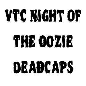 VTC Night Of The Oozie DeadCaps