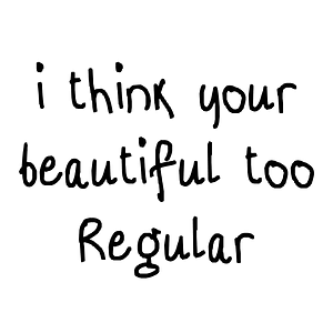 i think your beautiful too Regular