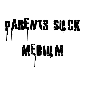 Parents Suck Medium