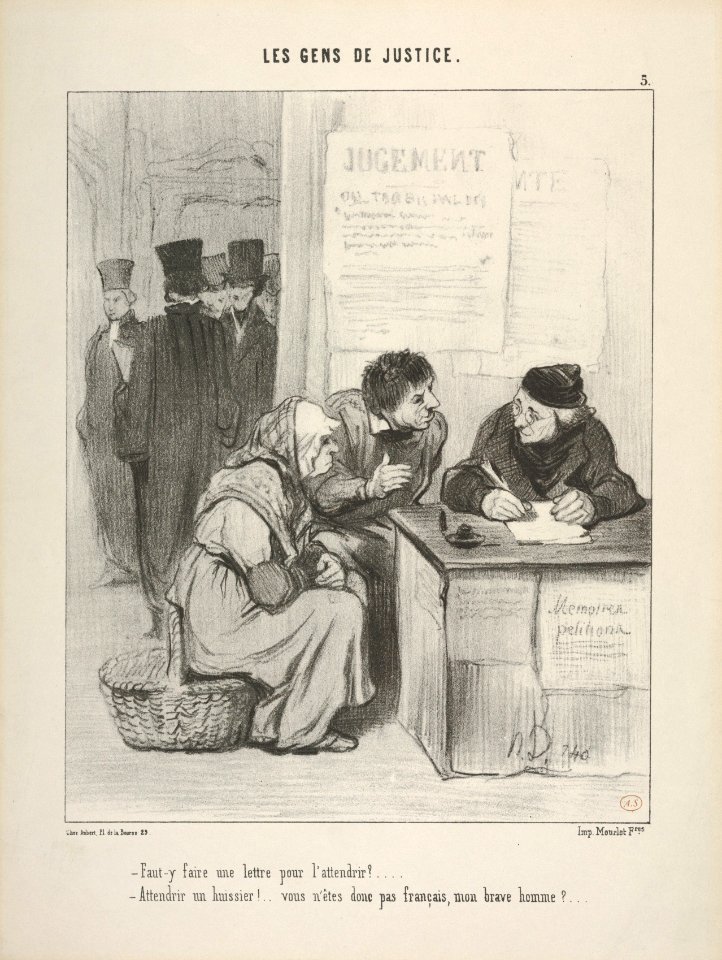 "Faut-y faire une lettre pour l’attendrir?...- Attendrir un huissier!..vous n’êtes donc pas français, mon brave homme?...." , plate 5 from Les Gens de Justice MET DP833794