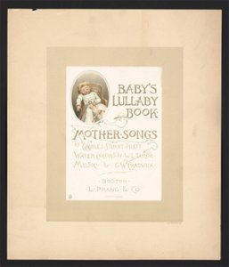 Baby's Lullaby Book - Mother Songs by Charles Stuart Pratt - Water Colors by W.L. Taylor - Music by G.W. Chadwick LCCN2017650207