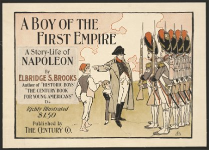 A boy of the first empire. A story-life of Napoleon by Elbridge S. Brooks LCCN2015645879