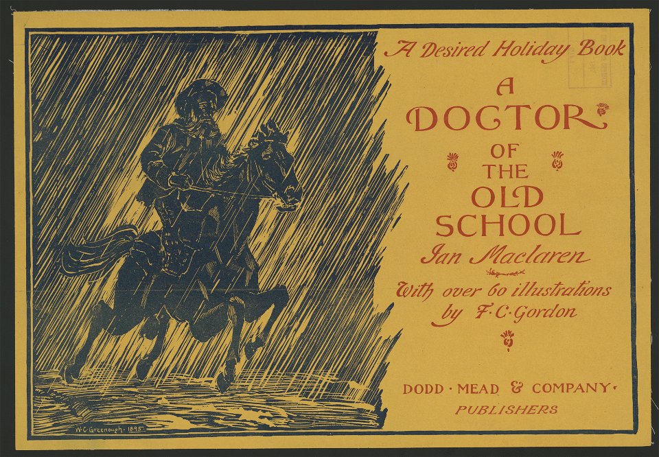 A desired holiday book, A doctor of the old school, (by) Ian Maclaren, with over 60 illustrations by F.C. Gordon - W.C. Greenough, 1895. LCCN2014649603