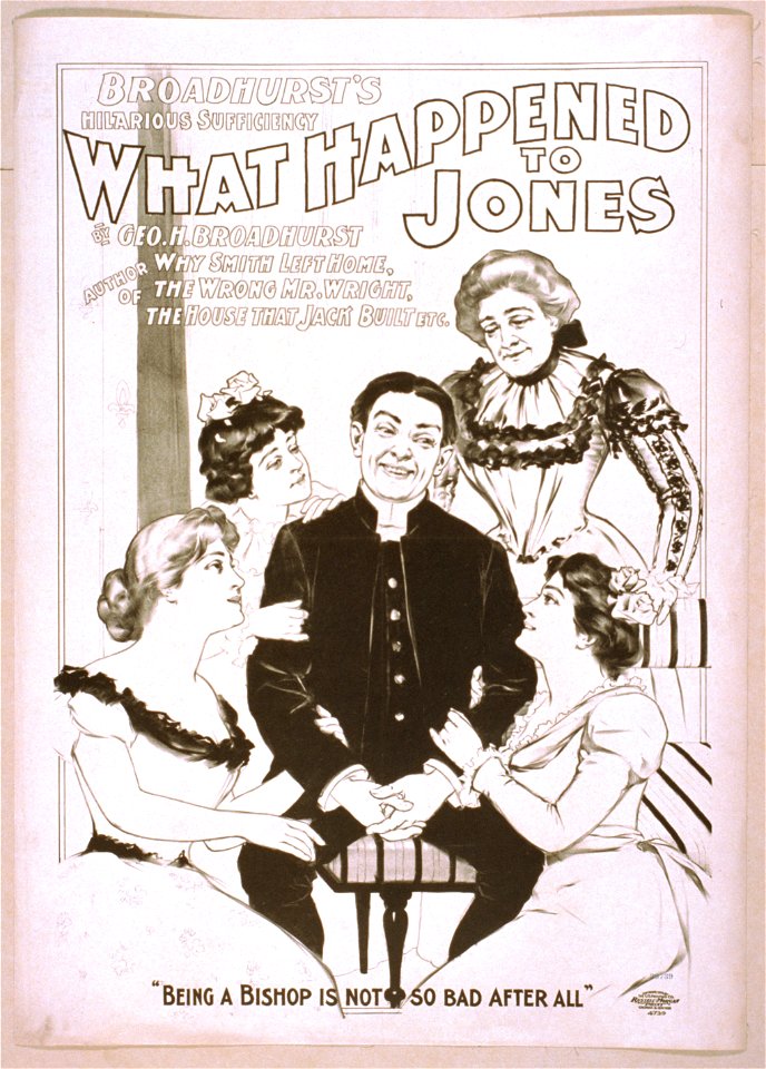 Broadhurst's hilarious sufficiency, What happened to Jones by Geo. H. Broadhurst, author of Why Smith left home, The wrong Mr. Wright, The house that Jack built, etc. LCCN2014636718
