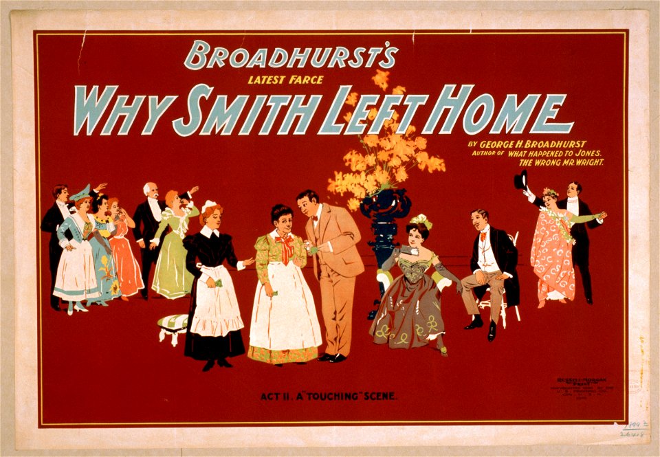Broadhurst's latest farce, Why Smith left home by George H. Broadhurst, author of What happened to Jones, The wrong Mr. Wright. LCCN2014636561