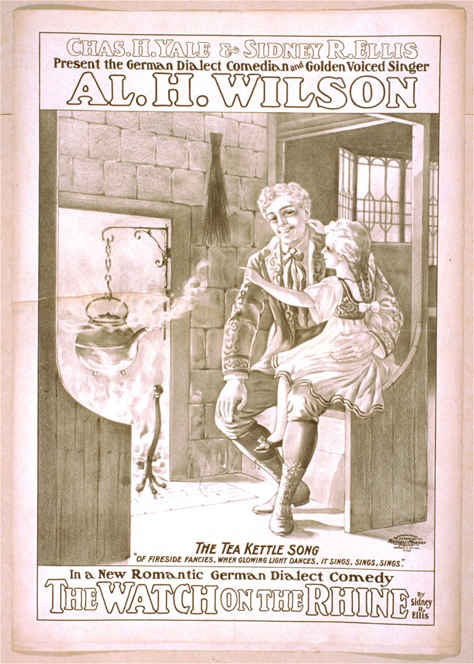 Chas. H. Yale & Sidney R. Ellis present the German dialect comedian and golden voiced singer, Al. H. Wilson in a new romantic German dialect comedy, The watch on the Rhine by Sidney R. LCCN2014636717