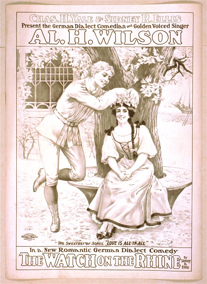 Chas. H. Yale & Sidney R. Ellis present the German dialect comedian and golden voiced singer, Al. H. Wilson in a new romantic German dialect comedy, The watch on the Rhine by Sidney R. LCCN2014636715