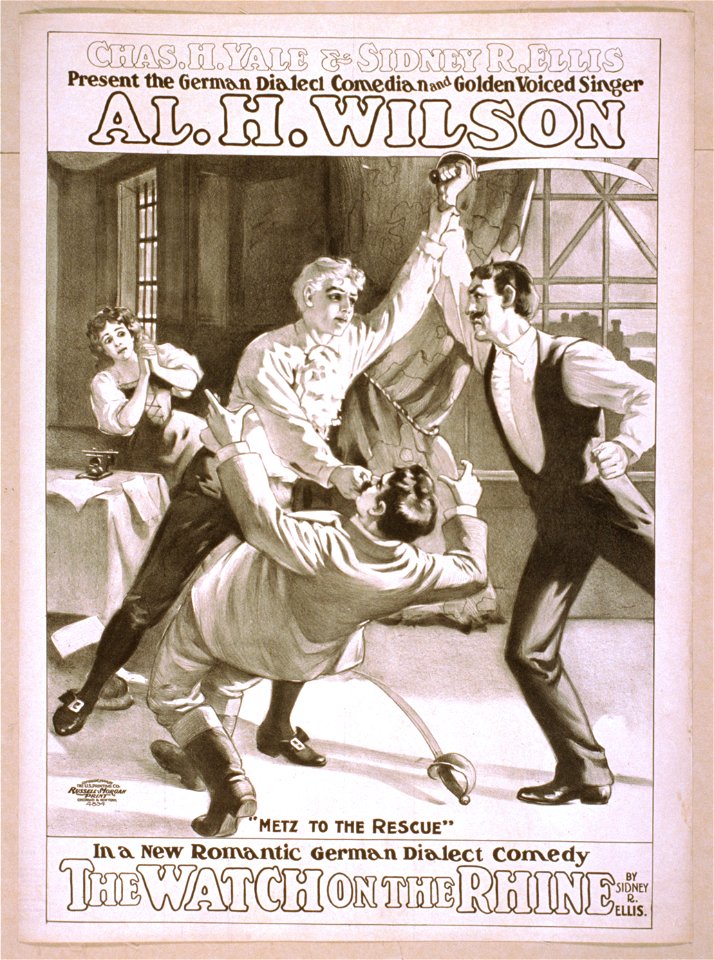 Chas. H. Yale & Sidney R. Ellis present the German dialect comedian and golden voiced singer, Al. H. Wilson in a new romantic German dialect comedy, The watch on the Rhine by Sidney R. LCCN2014636714