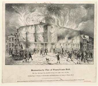 Destruction by fire of Pennsylvania Hall, the new building of the Abolition Society, on the night of the 17th May LCCN2014645336