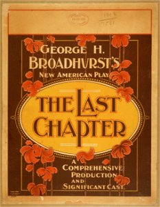 George H. Broadhurst's new American play, The last chapter a comprehensive production and significant cast. LCCN2014635432