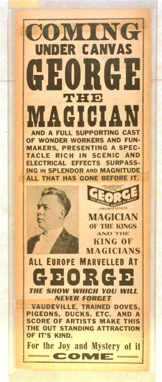 Coming under canvas, George the magician and a full supporting cast of wonder workers and funmakers presenting a spectacle rich in scenic and electrical effects surpassing in splendor and LCCN2014636890