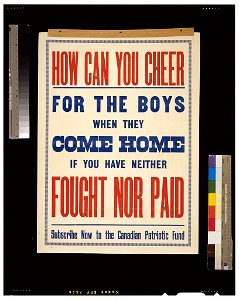 How can you cheer for the boys when they come home if you have neither fought nor paid. Subscribe now to the Canadian Patriotic Fund LCCN2005691278
