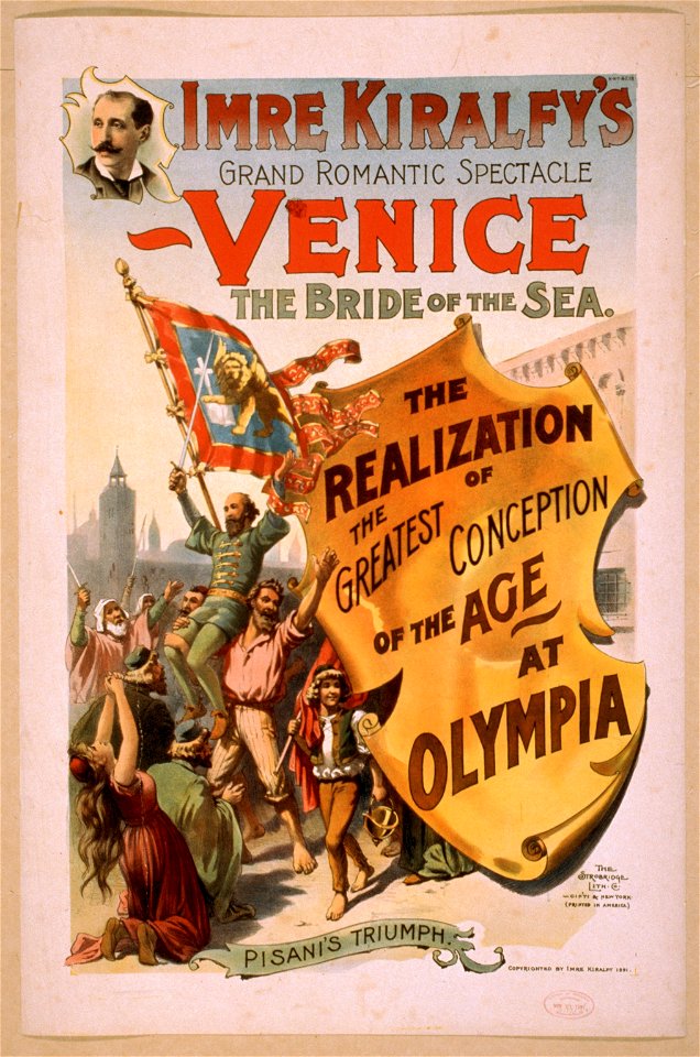 Imre Kiralfy's grand romantic spectacle, Venice, the bride of the sea the realization of the greatest conception of the age at Olympia. LCCN2014636805