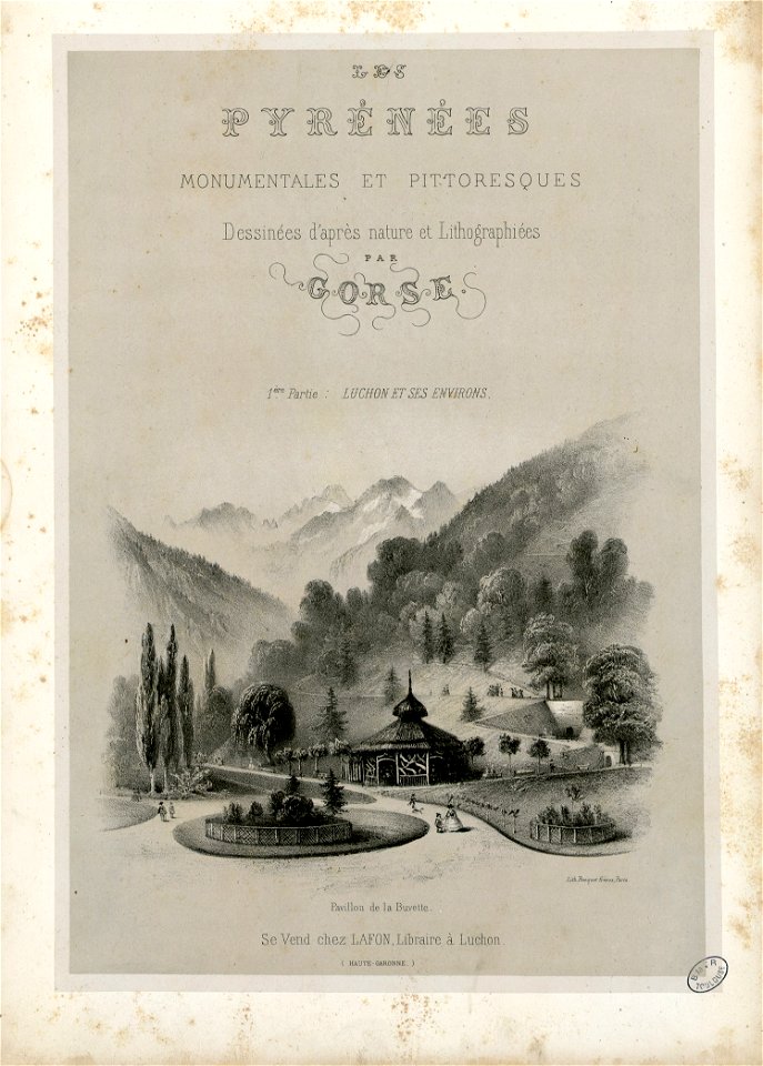 Les Pyrénées Monumentales et Pittoresques. Dessinées d'après nature et lithographiées par Gorse. 1ère partie , Luchon et ses environs. Pavillon de la Buvette (Titre lithographié). - Fonds Ancely - B315556101 A GORSE 3 003