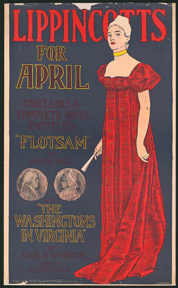 Lippincott's for April, contains a complete novel entitled Flotsam by Owen Hall, also The Washingtons in Virginia by Anne H. Wharten, finely illustrated - J.J. Gould, Jr. LCCN2014648983