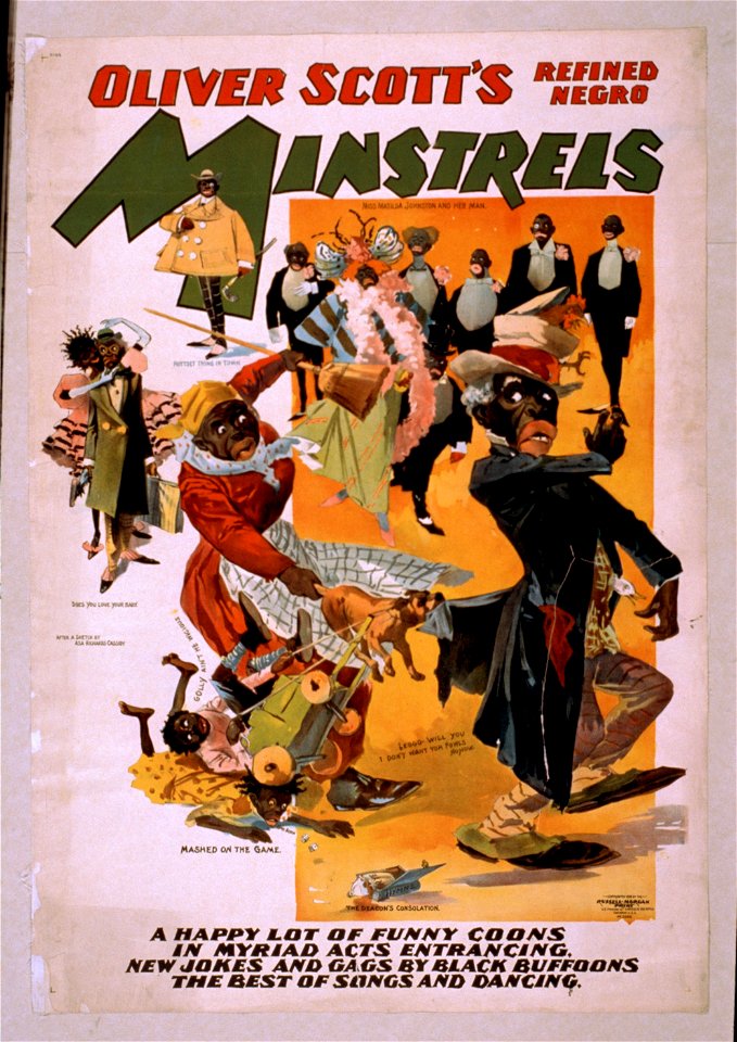 Oliver Scott's Refined Negro Minstrels a happy lot of funny coons in myriad acts entrancing, new jokes and gags by black buffoons, the best of songs and dancing. LCCN2014637021