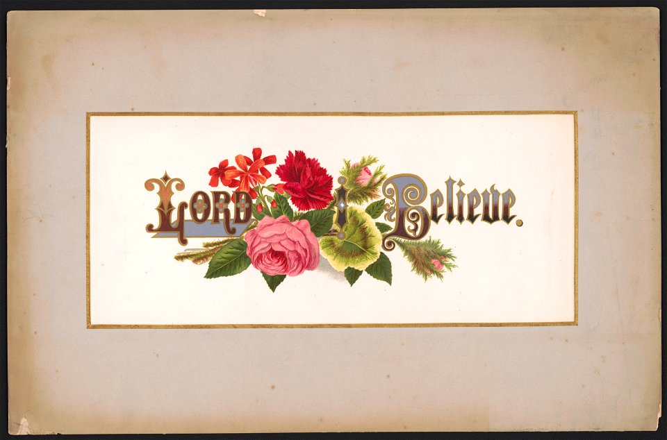 Prang's floral mottoes, no. 14. Lord, I believe - after Mrs. O.E. Whitney. LCCN2017650336