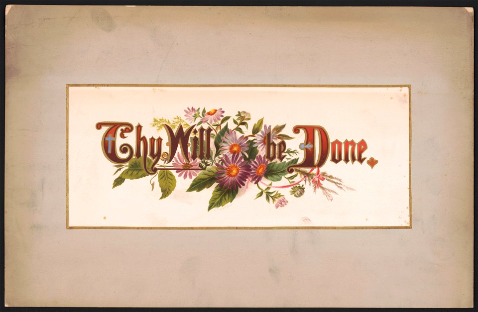 Prang's floral mottoes, no. 16. Thy will be done - after Mrs. O.E. Whitney. LCCN2017650337