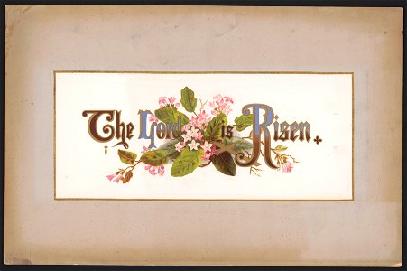 Prang's floral mottoes, no. 10. The Lord is risen LCCN2017650334