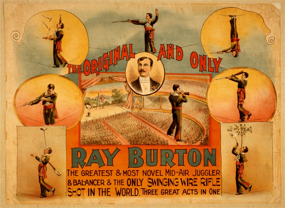 The original and only, Ray Burton the greatest & most novel mid-air juggler & balancer & the only swinging wire rifle shot in the world - three great acts in one. LCCN2014635879