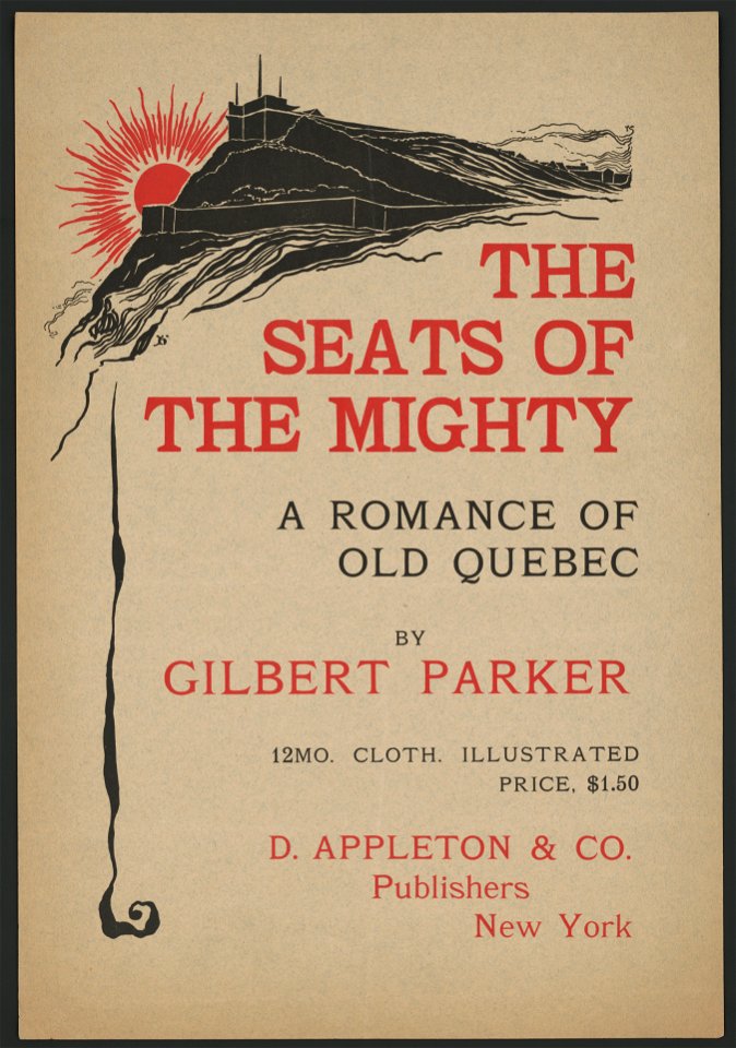 The seats of the mighty, a romance of old Quebec by Gilbert Parker ... D. Appleton & Co., publishers, New York - H. LCCN2014649710