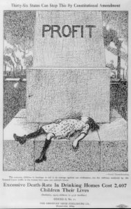 Anti-Saloon broadside advocating passage of Child Labor Laws; illus. of small girl lying on monument to Profit; factories belching smoke in background LCCN2004679524