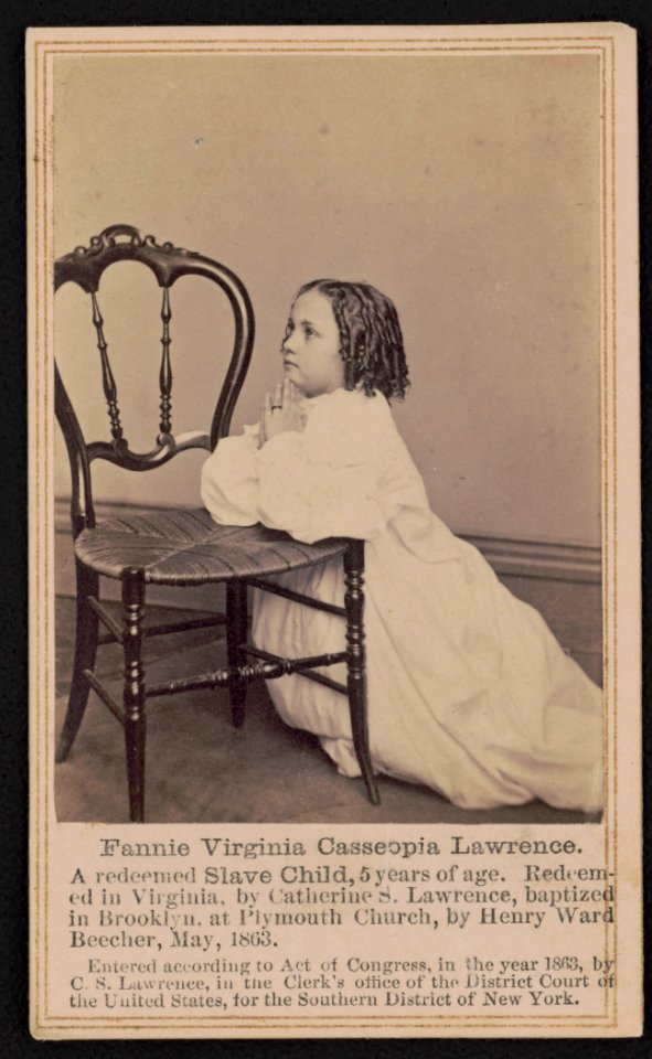 Fannie Virginia Casseopia Lawrence A redeemed slave child, 5 years of age. Redeemed in Virginia, by Catherine S. Lawrence, baptized in Brooklyn, at Plymouth Church, by Henry Ward Beecher, LCCN2015650829