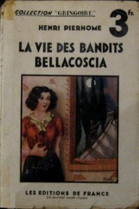 Henri Pierhome, La vie des bandits Bellacoscia - 1934, (éditions de France - coll. Gringoire)