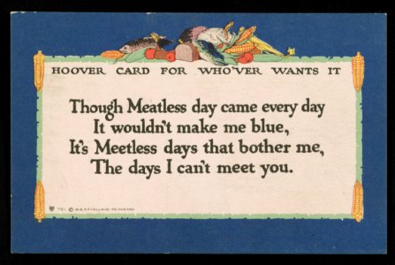 Hoover card for who'ver wants it Though meatless day came every day it wouldn't make me blue, it's meetless days that bother me, the days I can't meet you. LCCN2016651369