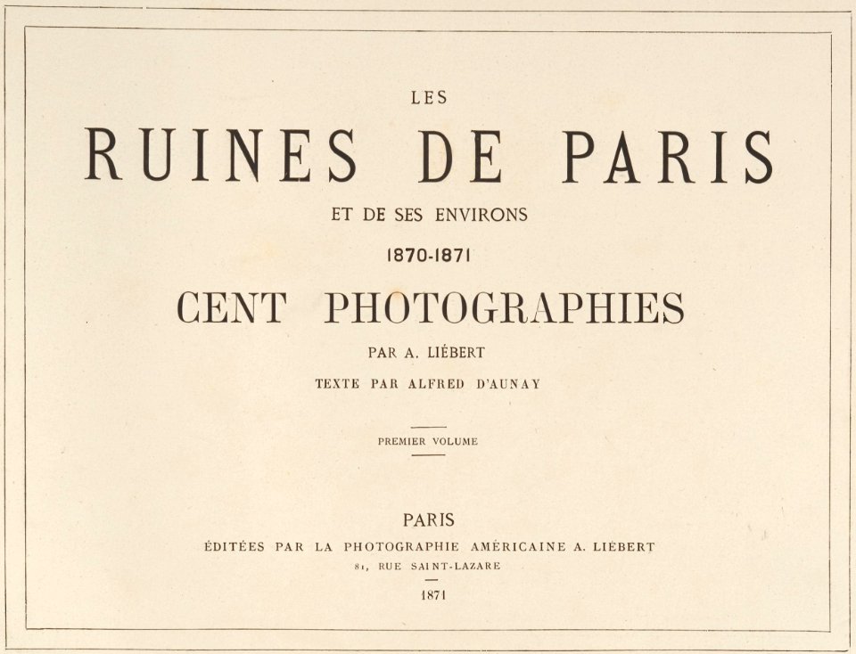 Les Ruines de Paris et de ses Environs 1870-1871, Cent Photographies, Premier Volume. DP161577