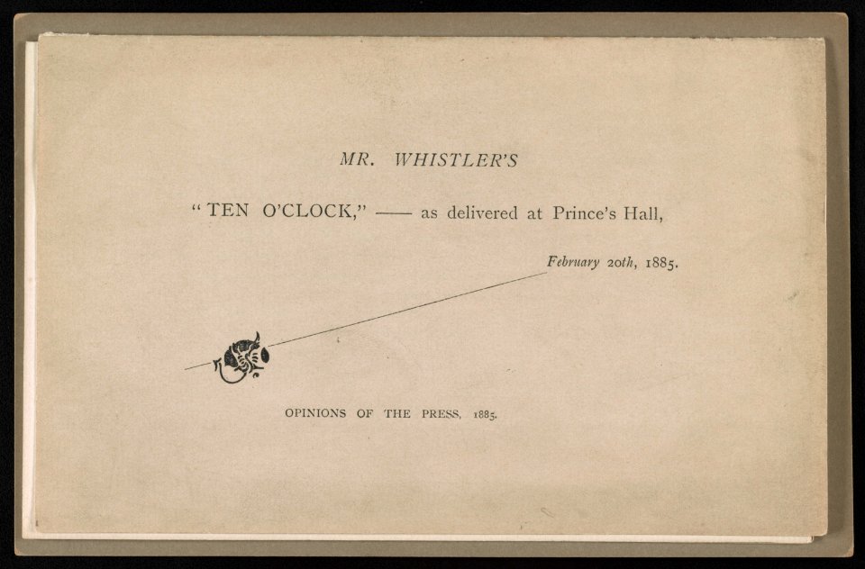 Mr. Whistler's ten o'clock, as delivered at Prince's Hall, February 20th, 1885 Opinions of the press, 1885. LCCN2013650261