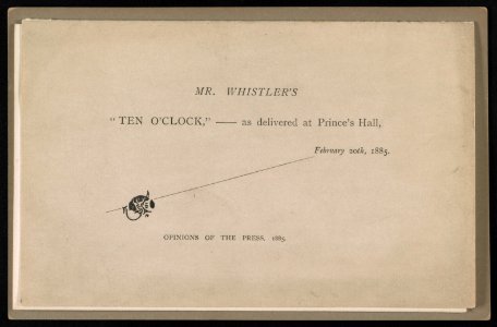 Mr. Whistler's ten o'clock, as delivered at Prince's Hall, February 20th, 1885 Opinions of the press, 1885. LCCN2013650261