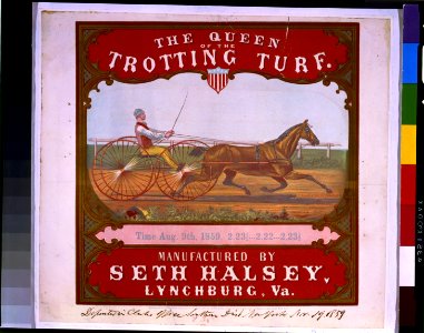 The Queen of the trotting turf. Manufactured by Seth Halsey, Lynchburg, Va. LCCN94504640