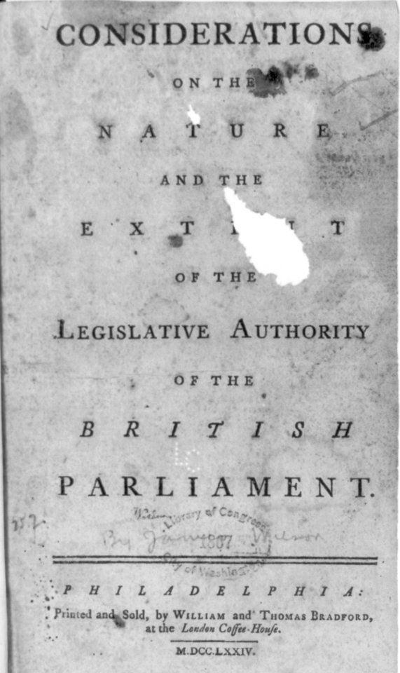 Title page, with no illus. of James Wilson, Considerations on the nature and extent of the legislative authority of the British Parliament, Phila., W. and T. Bradford, 1774 LCCN2005692019