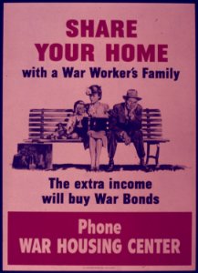 SHARE YOUR HOME WITH A WAR WORKER'S FAMILY. THE EXTRA INCOME WILL BUY WAR BONDS. PHONE WAR HOUSING CENTER. - NARA - 515397