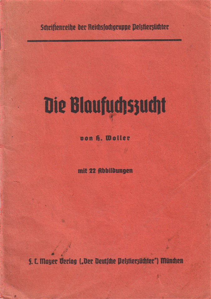 H. Woller: Die Blaufuchszucht (1939).
F. C. Mayer Verlag („Der Deutsche Pelztierzüchter“) München. Schriftenreihe der Reichsfachgruppe Pelztierzüchter
Diese Broschüre ist ein vorzügliches Propagandami