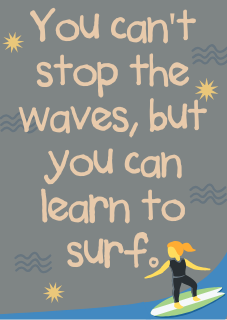You can't stop the waves, but you can learn to surf